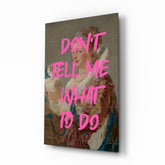 Don't Tell Me What to Do Glass Wall Art