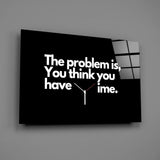 You Think You Have Time Clock Quote Glass Wall Art
