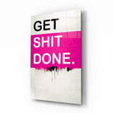 Get Shit Done Glass Wall Art || Designer Collection.