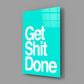 Get Shit Done Glass Wall Art || Designer Collection.