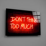 Don'T Think Too Much Glass Wall Art.