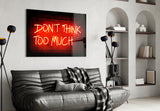 Don'T Think Too Much Glass Wall Art.